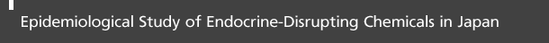 Epidemiological Study of Endocrine- Disrupting Chemicals in Japan