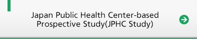 Japan Public Health Center-based Prospective Study(JPHC Study)